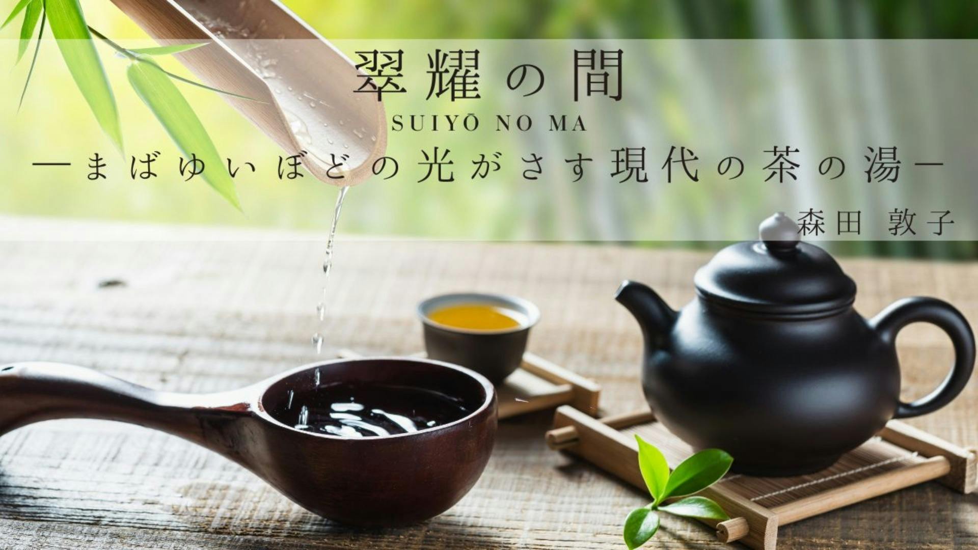 森田 敦子(もりた あつこ) - 翠耀の間―まばゆいぼどの光がさす現代の茶の湯― - DMMオンラインサロン